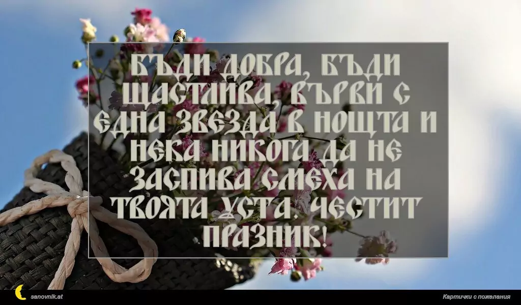 sanovnik.at - Картички за Именни Дни Бъди добра, бъди щастлива, върви с една звезда в нощта и нека никога да не заспива смеха на твоята устa. Честит празник!