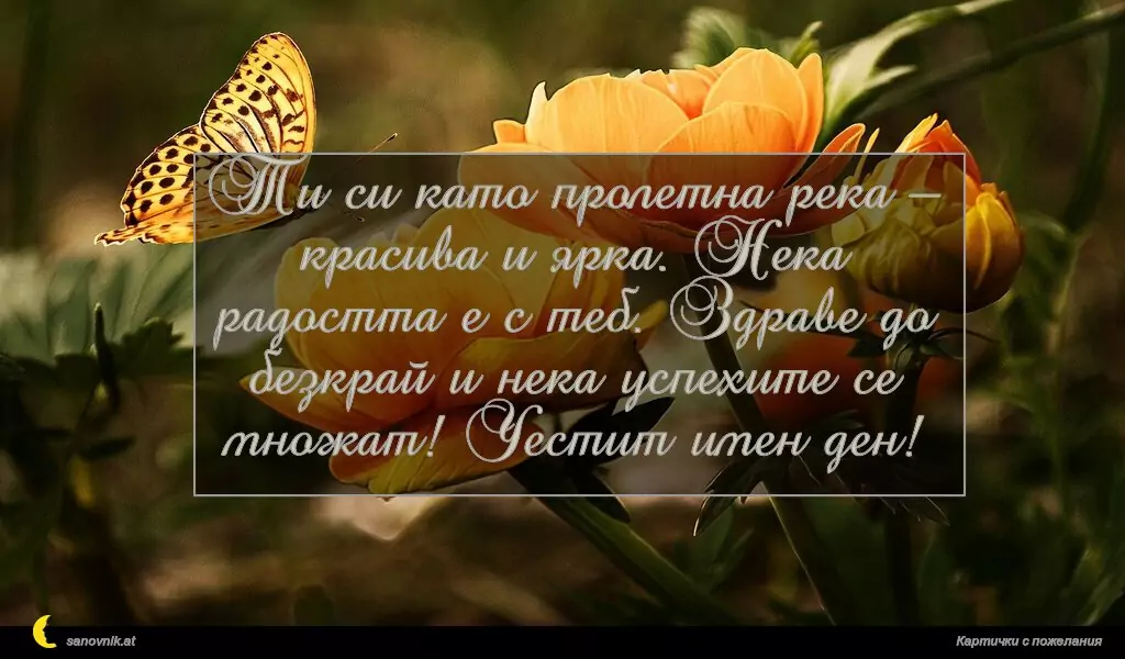 sanovnik.at - Картички за Именни Дни Ти си като пролетна река – красива и ярка. Нека радостта е с теб. Здраве до безкрай и нека успехите се множат! Честит имен ден!