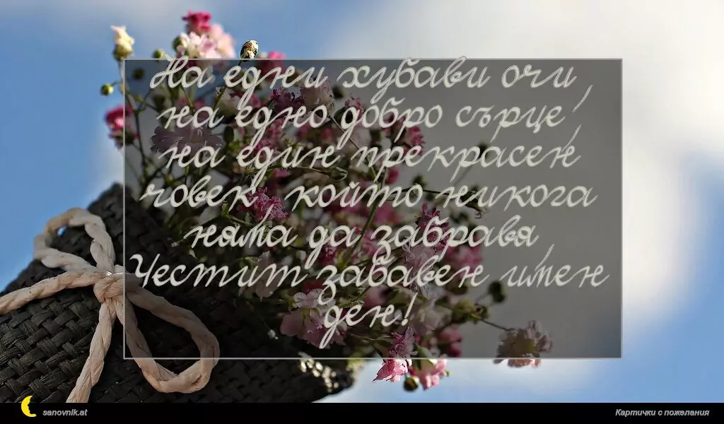 sanovnik.at - Картички за Именни Дни На едни хубави очи, на едно добро сърце, на един прекрасен човек, който никога няма да забравя, Честит забавен имен ден!
