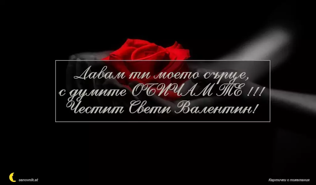 Давам ти моето сърце,
с думите ОБИЧАМ ТЕ !!!
Честит Свети Валентин!