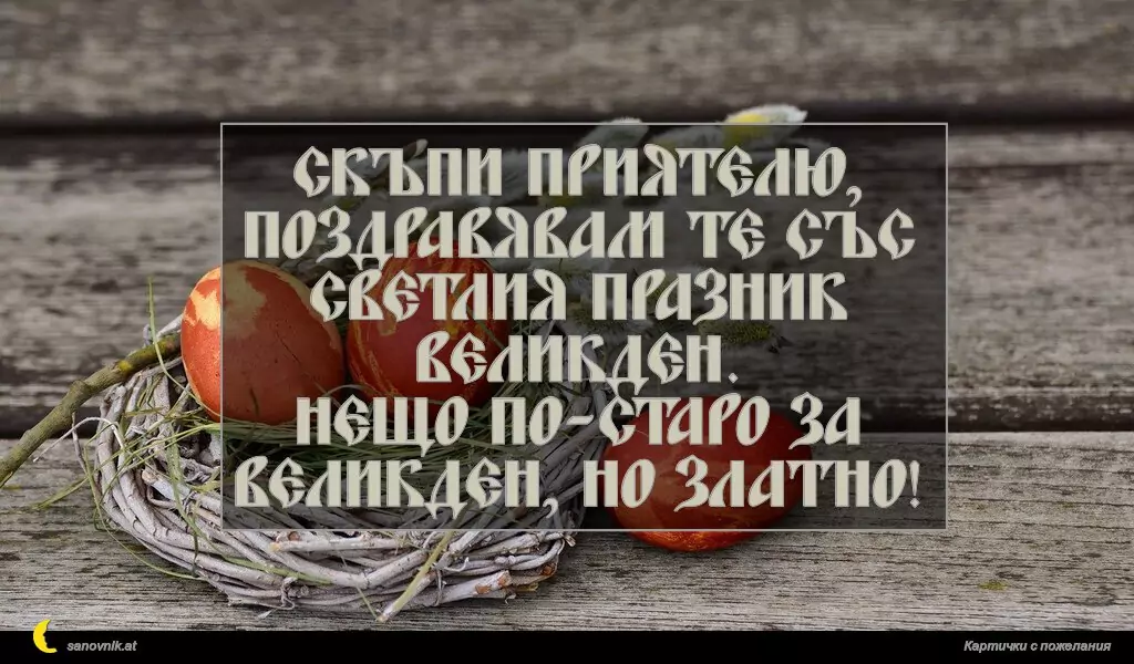 Скъпи приятелю, поздравявам те със светлия празник Великден.
Нещо по-старо за Великден, но златно!