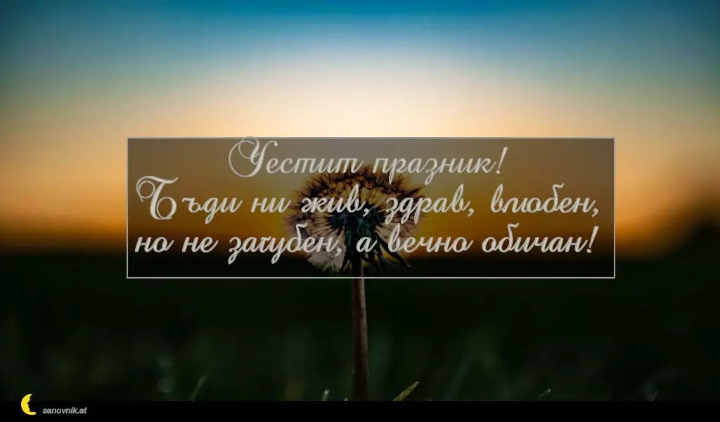 sanovnik.at - Картички за Петковден Честит празник!
Бъди ни жив, здрав, влюбен,
но не загубен, а вечно обичан!