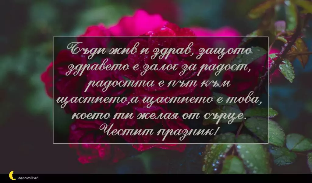 sanovnik.at - Картички за Петковден Бъди жив и здрав, защото здравето е залог за радост,
радостта е път към щастието,а щастието е това,
което ти желая от сърце.
Честит празник!