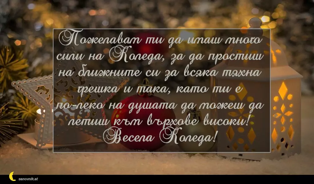 sanovnik.at - Картички за Коледа Пожелавам ти да имаш много сили на Коледа, за да простиш на ближните си за всяка тяхна грешка и така, като ти е по-леко на душата да можеш да летиш към върхове високи! Весела Коледа!