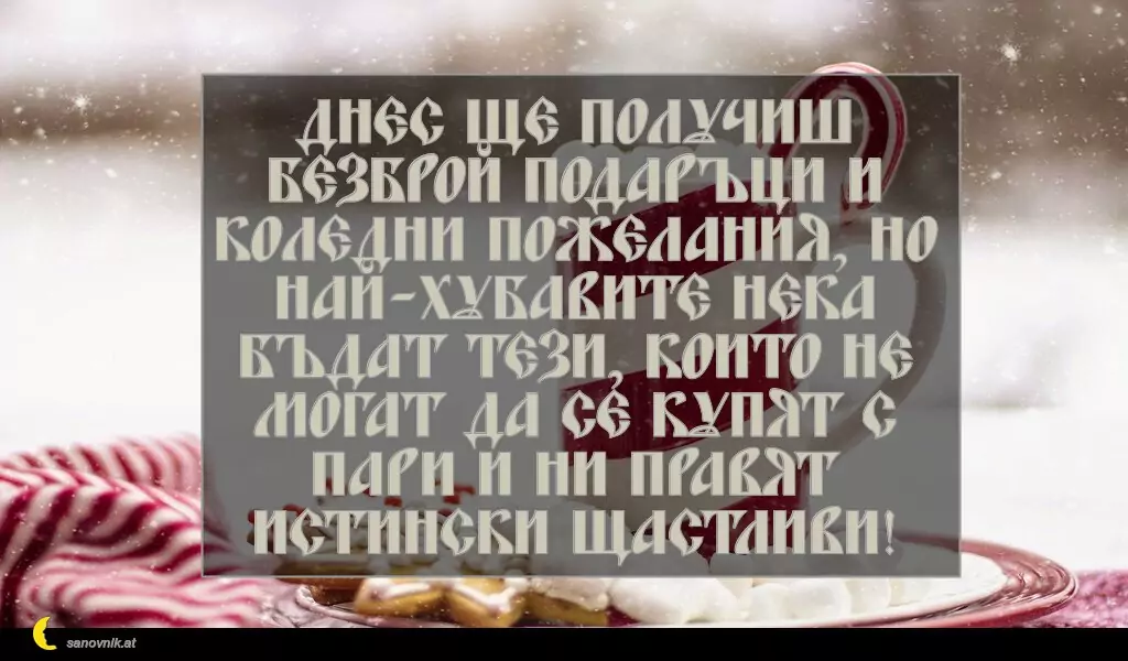 sanovnik.at - Картички за Коледа Днес ще получиш безброй подаръци и коледни пожелания, но най-хубавите нека бъдат тези, които не могат да се купят с пари и ни правят истински щастливи!