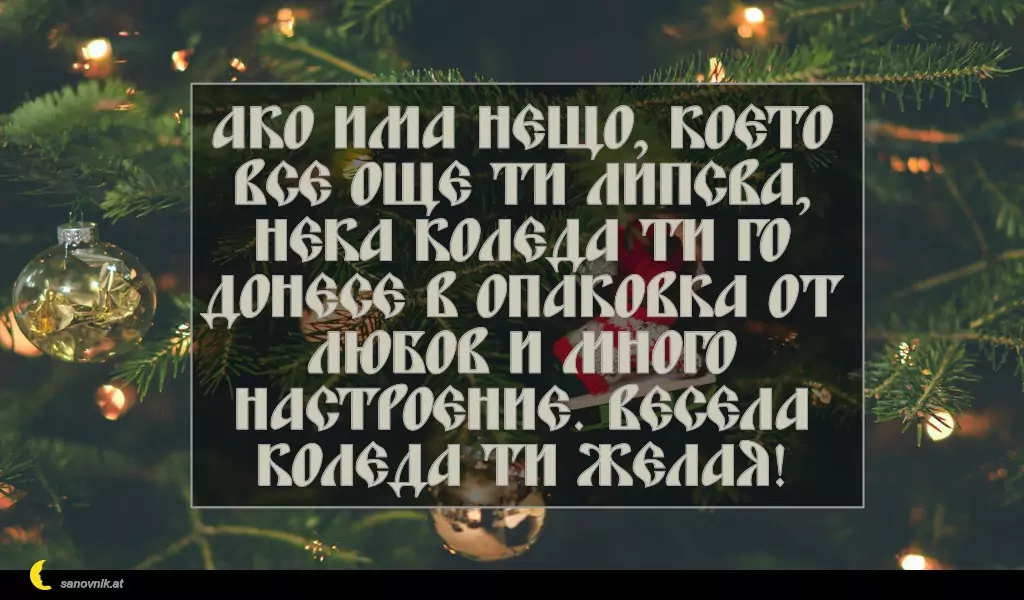 sanovnik.at - Картички за Коледа Ако има нещо, което все още ти липсва, нека Коледа ти го донесе в опаковка от любов и много настроение. Весела Коледа ти желая!