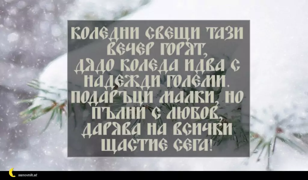 sanovnik.at - Картички за Коледа Коледни свещи тази вечер горят,
дядо Коледа идва с надежди големи.
Подаръци малки, но пълни с любов,
дарява на всички щастие сега!