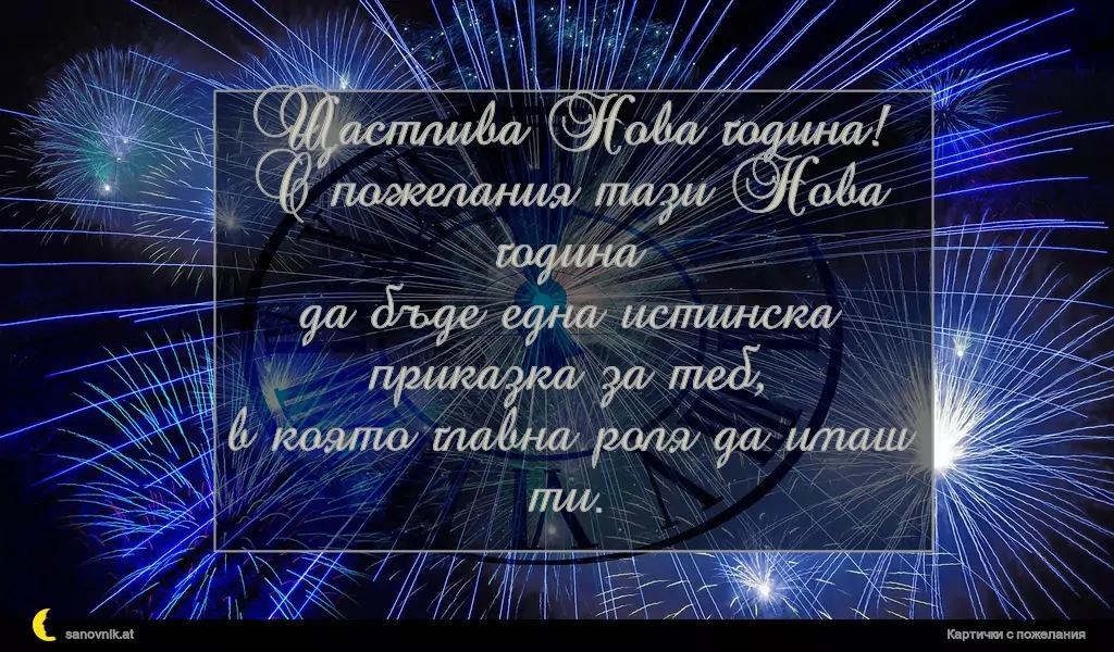 Щастлива Нова година!
С пожелания тази Нова година
да бъде една истинска приказка за теб,
в която главна роля да имаш ти.